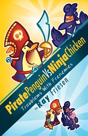 Pirate Penguin vs. Ninja Chicken. Bk. 1, Troublems with frenemies cover image