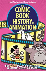 The comic book history of animation : true toon tales of the most iconic characters, artists and styles!. Issue 1-5 cover image
