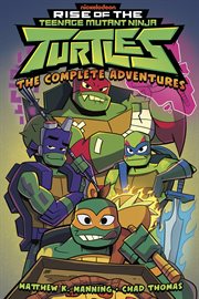 Rise of the Teenage Mutant Ninja Turtles: The Complete Adventures : The Complete Adventures cover image
