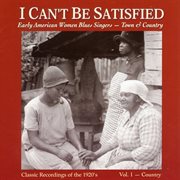 I can't be satisfied : early American women blues singers - town & country. Vol. 1, Country cover image