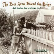The rose grew round the briar, vol. 1: early american rural love songs cover image
