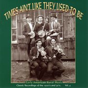 Times ain't like they used to be: early american rural music, vol. 4 cover image