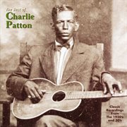 The best of Charlie Patton : classic recordings from the 1920's and 30's cover image