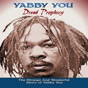 Dread prophecy (the strange and wonderful story of yabby you) cover image