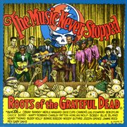 The music never stopped:  roots of the grateful dead cover image