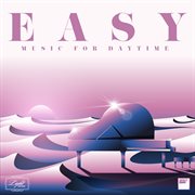 Easy - music for daytime : MUSIC FOR DAYTIME cover image