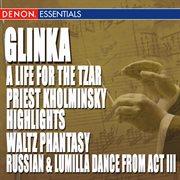 Glinka: a life for the tzar opera - priest kholminsky highlights - waltz phantasy - ruslan & lumilla cover image