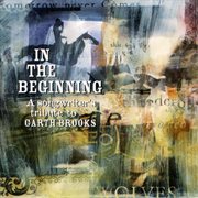 In the beginning: a songwriter's tribute to garth brooks cover image