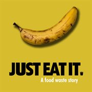 Just eat it : a food waste story cover image