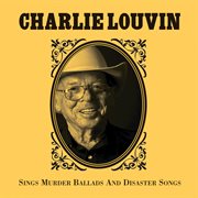 Charlie louvin sings murder ballads & disaster songs cover image