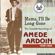 Mama, i'll be long gone : the complete recordings of amede ardoin, 1929-1934 cover image