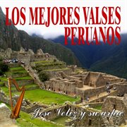 Los Mejores Valses Peruanos Jose Veliz Y Su Arpa cover image