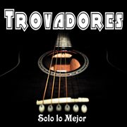 Trovadores Solo Lo Mejor cover image