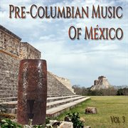 Pre-columbian music of méxico, vol. 3 cover image