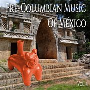 Pre-columbian music of méxico, vol. 4 cover image