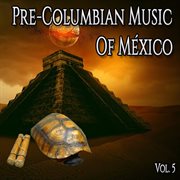 Pre-columbian music of méxico, vol. 5 cover image