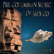 Pre-columbian music of méxico, vol. 8 cover image