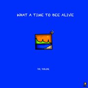 What a time to bee alive cover image