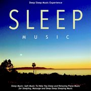 Sleep Music: Soft Music to Help You Sleep and Relaxing Piano Music for Sleeping, Massage and Deep Sleep Music: Soft Music to Help You Sleep and Relaxing Piano Music for Sleeping, Massage and Deep