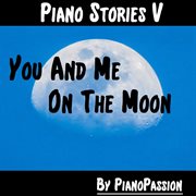 Piano stories v: you and me on the moon cover image