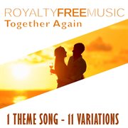 Royalty free music: together again (1 theme song - 10 variations) cover image