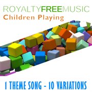 Royalty free music: children playing (1 theme song - 10 variations) cover image