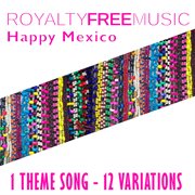 Royalty free music: happy mexico (1 theme song - 12 variations) cover image