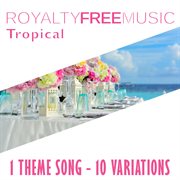 Royalty free music: tropical (1 theme song - 10 variations) cover image