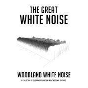 Woodland white noise: a collection of sleep and relaxation inducing sonic textures cover image
