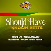 Should have known betta riddim cover image