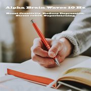 Alpha brain waves 10 hz boost creativity, reduce depression, stress relief, superlearning cover image
