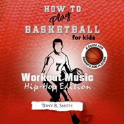 How to play basketball for kids: a guide for parents and players cover image