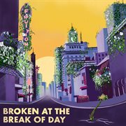 Broken at the break of day cover image
