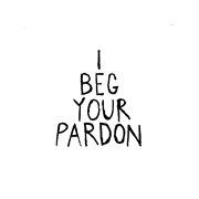 I beg your pardon cover image