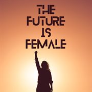 The future is female cover image