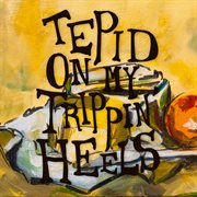 Tepid on my trippin' heels cover image