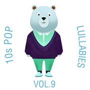 10s pop lullabies, vol. 9 cover image