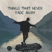 Things that never fade away cover image