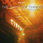 The shape of things - indie soundscapes cover image