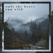Only the brave run wild cover image