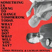 Something is going to change tomorrow, today. what will you do? what will you say? cover image