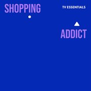 Tv essentials - shopping addict cover image