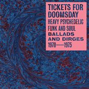 Tickets for doomsday: heavy psychedelic funk and soul, ballads & dirges 1970-1975 cover image
