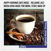 Happy morning cafe music - relaxing jazz & bossa nova music for work, study, wake up cover image