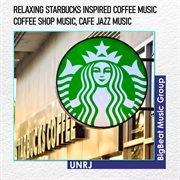 Relaxing starbucks inspired coffee music - coffee shop music, cafe jazz music cover image