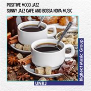 Positive mood jazz - sunny jazz cafe and bossa nova music cover image