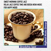 Sweet morning coffee jazz - relax jazz coffee time and bossa nova music for happy mood cover image