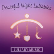 Peaceful Night Lullabies : Lullaby Music cover image