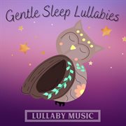 Gentle Sleep Lullabies : Lullaby Music cover image