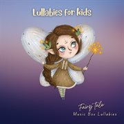 Lullabies for Kids : Fairy Tale Music Box Lullabies cover image